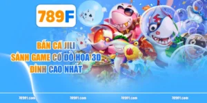 Bắn Cá JILI - Sảnh Game Có Đồ Họa 3D Đỉnh Cao Nhất