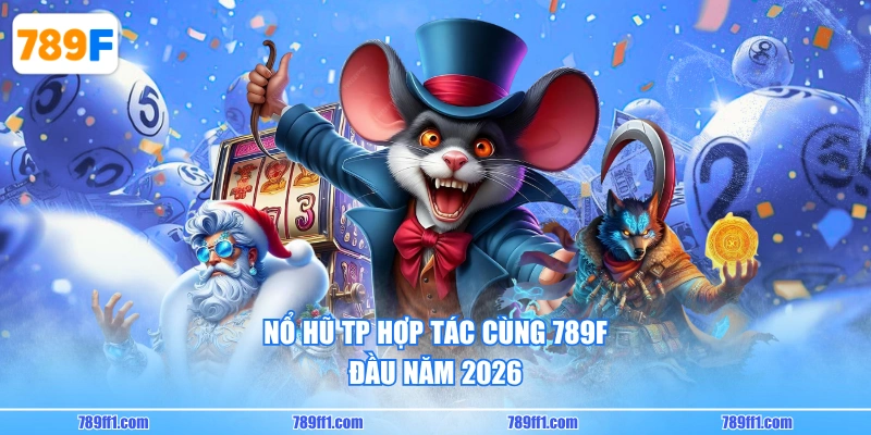 Nổ Hũ TP hợp tác cùng 789F đầu năm 2026